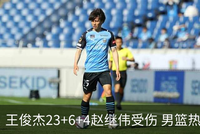 王俊杰23+6+4赵继伟受伤 男篮热身赛击败澳大利亚